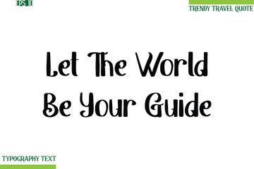 Let The World Be Your Guide Bold Modern Typography Text Trendy Travel Phrase