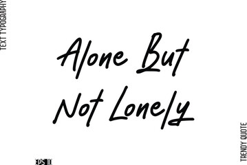 Alone But Not Lonely  Stylish Cursive Typography Text Trendy Quote For T-Shirt Designs