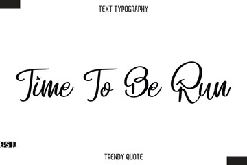 Time To Be Run  Stylish Calligraphy Text Trendy Quote For T-Shirt Designs