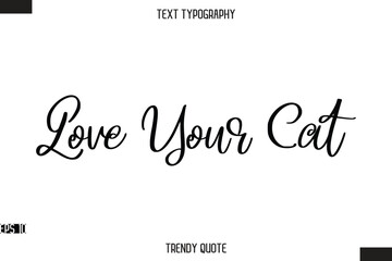 Love Your Cat  Stylish Calligraphy Text Trendy Quote For T-Shirt Designs
