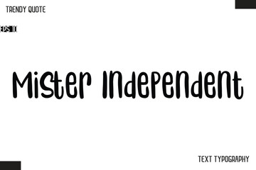 Mister Independent  Modern Bold Text Typescript Trendy Quote For T-Shirt Designs
