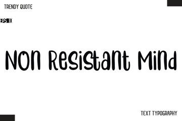 Non Resistant Mind Modern Bold Text Typescript Trendy Quote For T-Shirt Designs