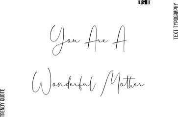 You Are A Wonderful Mother  Cursive Typography Text Trendy Quote For T-Shirt Designs