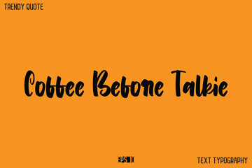 Coffee Before Talkie  Modern Text Calligraphy Quotation For T-Shirt Designs