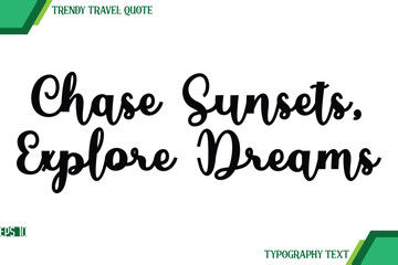 Chase Sunsets, Explore Dreams Cursive Text Typography Trendy Travel Quote