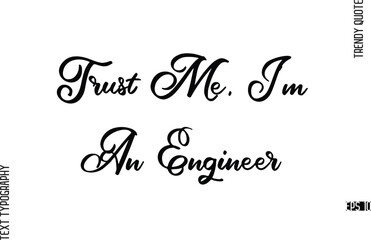 Trust Me, I'm An Engineer Cursive Hand Lettering Trendy Caption For T-Shirt Designs