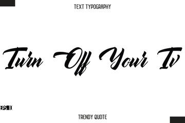 Turn Off Your Tv  Stylish Text Typography Quote For T-Shirt Designs