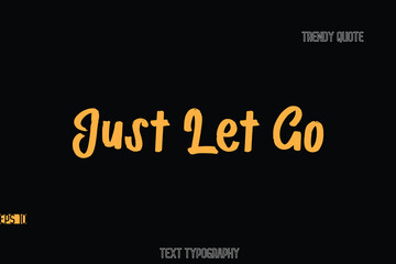 Obraz premium Just Let Go Stylish Bold Text Typography Quote For T-Shirt Designs
