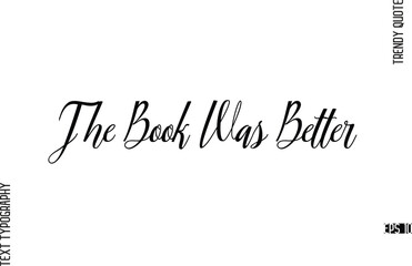 The Book Was Better  Cursive Text Lettering Trendy Slogan For T-Shirt Designs