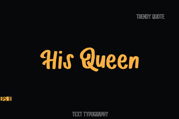 His Queen  Stylish Bold Text Typography Quote For T-Shirt Designs