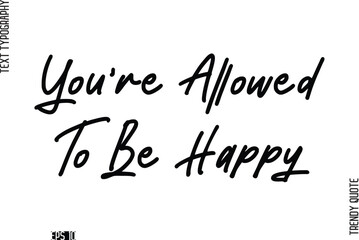 You're Allowed To Be Happy  Stylish Cursive Typography Text Trendy Quote For T-Shirt Designs
