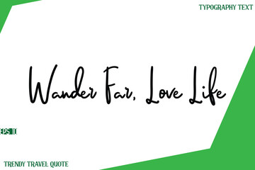 Wander Far, Love Life  Cursive Text Lettering Trendy Travel Slogan or Quote