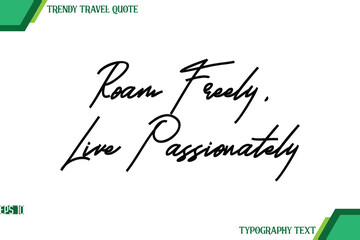 Roam Freely, Live Passionately Modern Cursive Typography Text Trendy Travel Quote