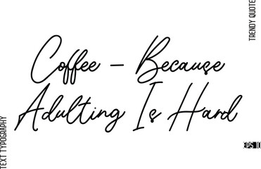 Coffee - Because Adulting Is Hard  Modern Cursive Text Typography Trendy Slogan For T-Shirt Designs