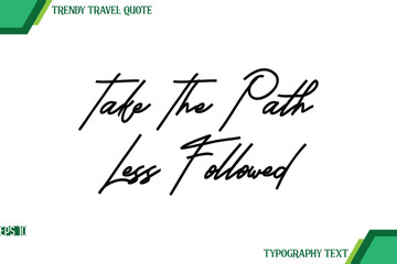 Take The Path Less Followed  Modern Cursive Typography Text Trendy Travel Quote