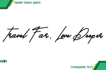 Travel Far, Love Deeper  Modern Cursive Typography Text Trendy Travel Quote