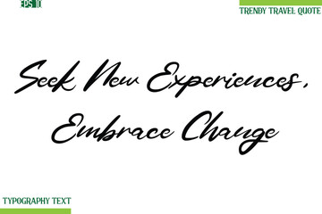 Seek New Experiences, Embrace Change  Cursive Typography Text Travel Quotation