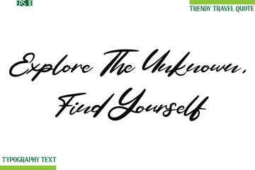 Explore The Unknown, Find Yourself Cursive Typography Text Travel Quotation