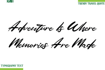 Adventure Is Where Memories Are Made  Cursive Typography Text Travel Quotation