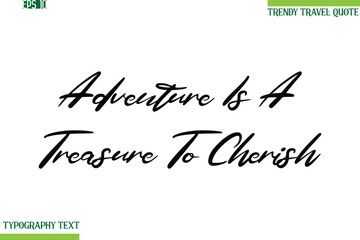 Adventure Is A Treasure To Cherish  Cursive Typography Text Travel Quotation