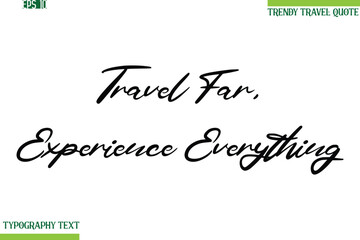 Travel Far, Experience Everything  Cursive Typography Text Travel Quotation