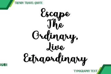 Escape The Ordinary, Live Extraordinary  Cursive Text Typography Trendy Travel Quote