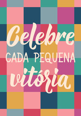 Translation from Portuguese - Celebrate every tiny victory. Perfect design for greeting cards, posters and social media. Brazilian Lettering.