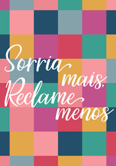Translation from Portuguese - Smile more, complain less. Perfect design for greeting cards, posters and social media. Brazilian Lettering.