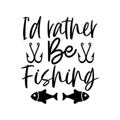 Id Rather Be Fishing Fun Outdoor Hobby Quote Design