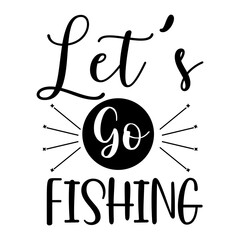 Lets Go Fishing Fun Outdoor Adventure Quote Design