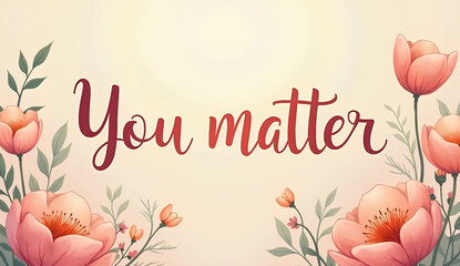 Inspirational Message "You Matter" with Floral Design