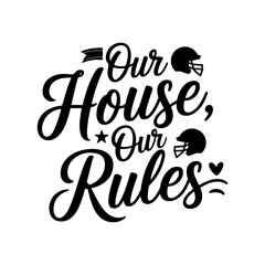 Our House, Our Rules. Football Quote Vector Design Isolated on White Background
