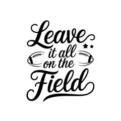 Leave It All on the Field. Football Quote Vector Design Isolated on White Background © Maslikhatul