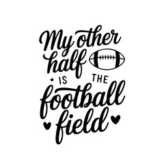 My Other Half is the Football Field. Football Quote Vector Design Isolated on White Background