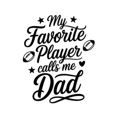 My Favorite Player Calls Me Dad. Football Quote Vector Design Isolated on White Background