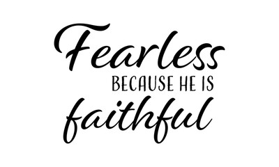 Fearless because He is faithful. Christian Quote. typography for print or use as poster, card, flyer or T Shirt	
