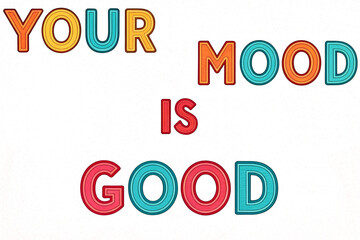 Colored positive sign Your Mood Is Good on white
