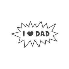 I Love Dad Exploding Speech Bubble. Fathers Day celebration doodle element. Comic Lettering Phrase. Vector illustration