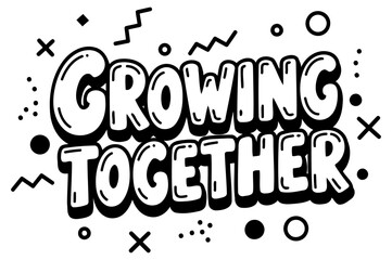 Motivational graphic design featuring the phrase "Growing Together" in a bold. fun. and stylized font with graphic elements. Modern design for positive messaging.