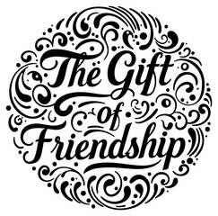 Black and white circular design with decorative elements featuring the phrase "The Gift of Friendship".