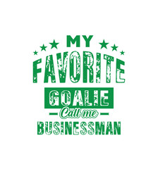 My favorite goalie calls me Business man. Vector Illustration quote. For t shirt, print, gift card, label sticker, mug design. Gift t shirt for your beloved. POD.