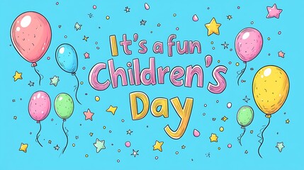 Flat colorful vector illustration of floating balloon letters in a hand-drawn doodle style spelling out "It's a fun Children's Day", soft sky-blue background, stars, dots,