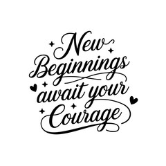 New Beginnings Await Your Courage. Positive Quote Vector Design Isolated on White Background