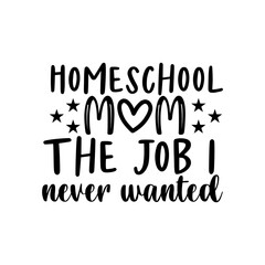 Funny Homeschool Quote Homeschool Mom The Job I Never Wanted Design