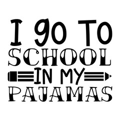 Funny Homeschool Quote I Go to School in My Pajamas Typography Art