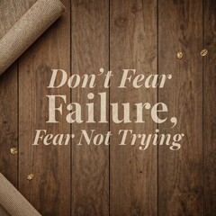 don't fear failure fear not trying