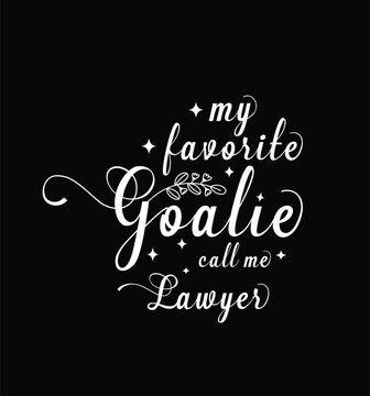 My favorite goalie call me Lawyer. Vector Illustration quote. Design for t shirt, typography, print, poster, banner, gift card, label sticker, mug design etc. POD.