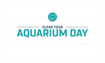 Clear your Aquarium Day design on white background, Typographic Design of Clear your Aquarium Day, Vector Design of Clear your Aquarium Day, Clear your Aquarium Day