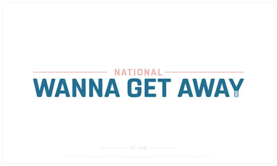 National Wanna Get Away Day design on white background, Typographic Design of National Wanna Get Away Day, Vector Design of National Wanna Get Away Day, National Wanna Get Away Day