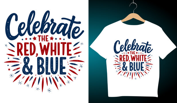 Celebrate the Red, White, & Blue: Patriotic T-Shirt Design for 4th of July, Independence Day Apparel, Festive Graphic Tee, USA Pride Clothing